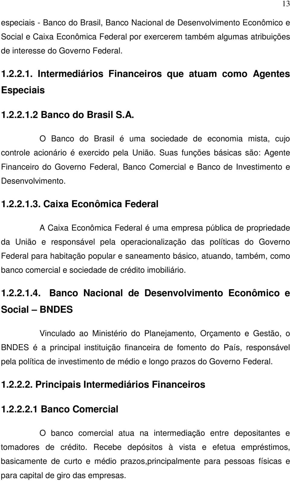 Suas funções básicas são: Agente Financeiro do Governo Federal, Banco Comercial e Banco de Investimento e Desenvolvimento. 1.2.2.1.3.