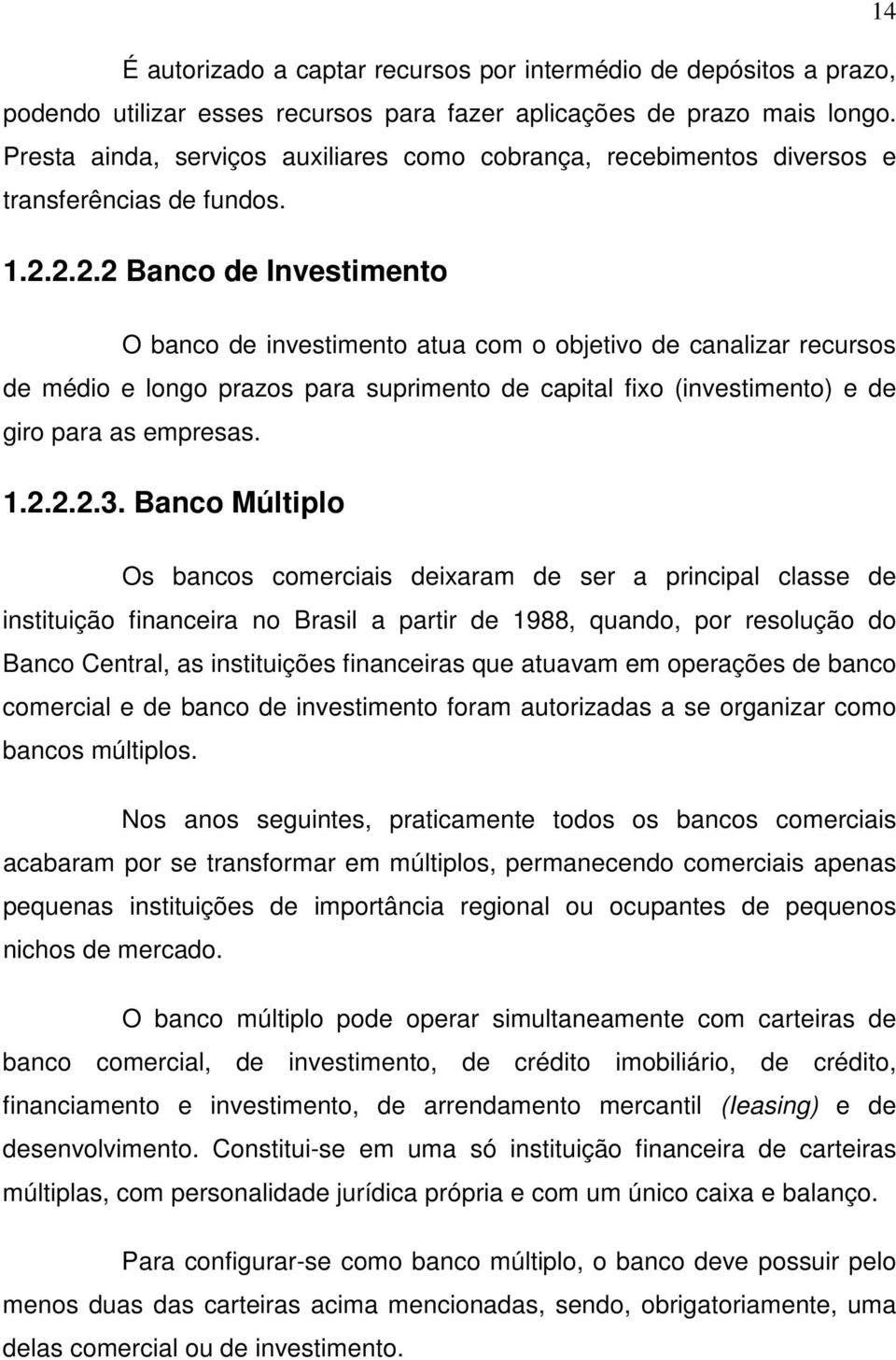 2.2.2 Banco de Investimento O banco de investimento atua com o objetivo de canalizar recursos de médio e longo prazos para suprimento de capital fixo (investimento) e de giro para as empresas. 1.2.2.2.3.