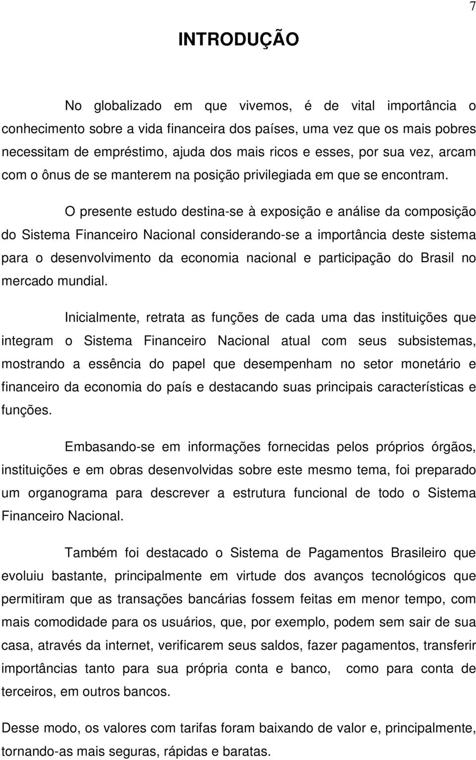 O presente estudo destina-se à exposição e análise da composição do Sistema Financeiro Nacional considerando-se a importância deste sistema para o desenvolvimento da economia nacional e participação