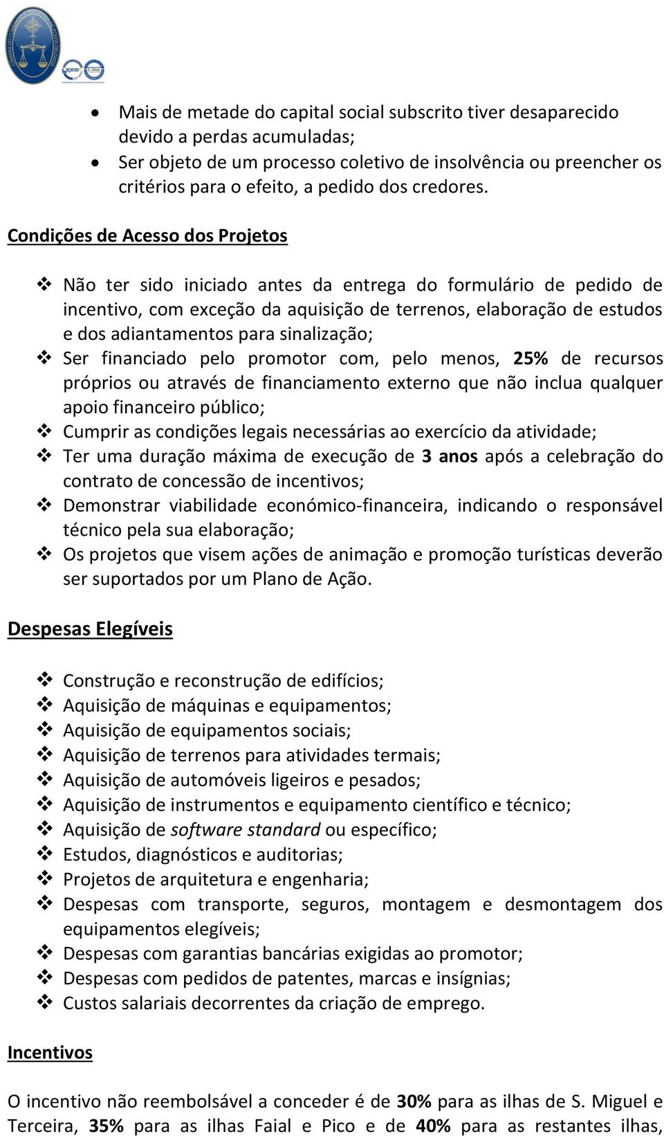 Condições de Acesso dos Projetos Não ter sido iniciado antes da entrega do formulário de pedido de incentivo, com exceção da aquisição de terrenos, elaboração de estudos e dos adiantamentos para