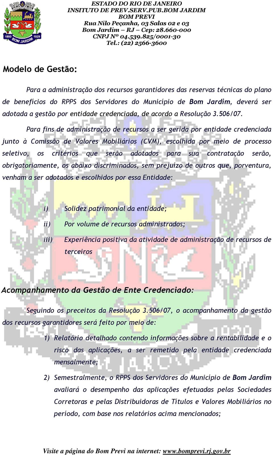 Para fins de administração de recursos a ser gerida por entidade credenciada junto à Comissão de Valores Mobiliários (CVM), escolhida por meio de processo seletivo, os critérios que serão adotados