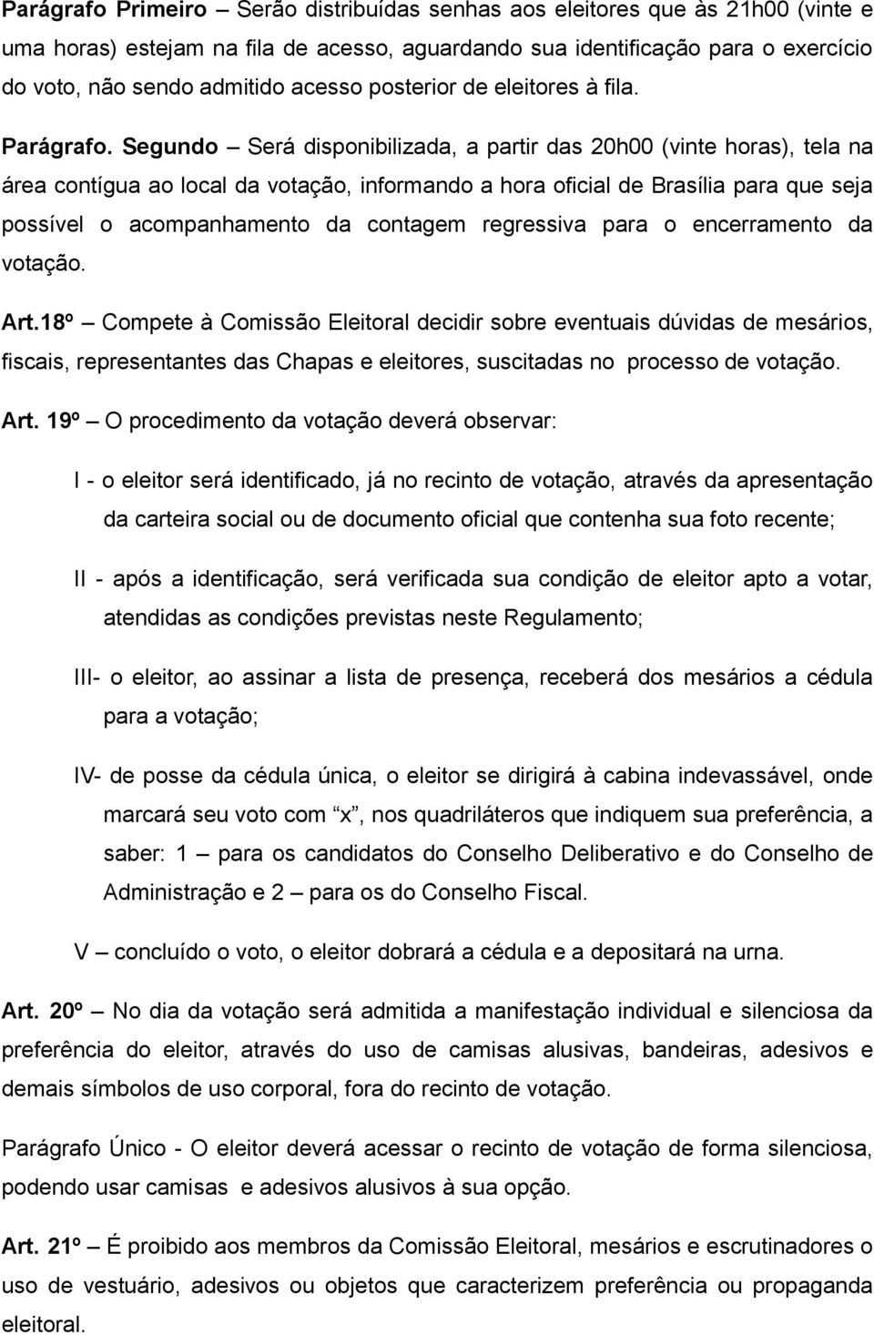 Segundo Será disponibilizada, a partir das 20h00 (vinte horas), tela na área contígua ao local da votação, informando a hora oficial de Brasília para que seja possível o acompanhamento da contagem