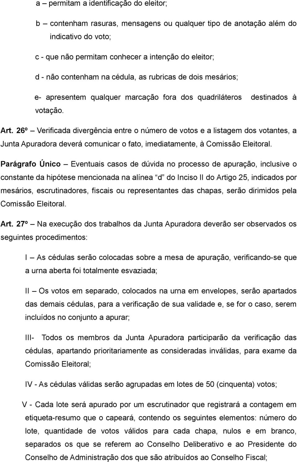 26º Verificada divergência entre o número de votos e a listagem dos votantes, a Junta Apuradora deverá comunicar o fato, imediatamente, à Comissão Eleitoral.