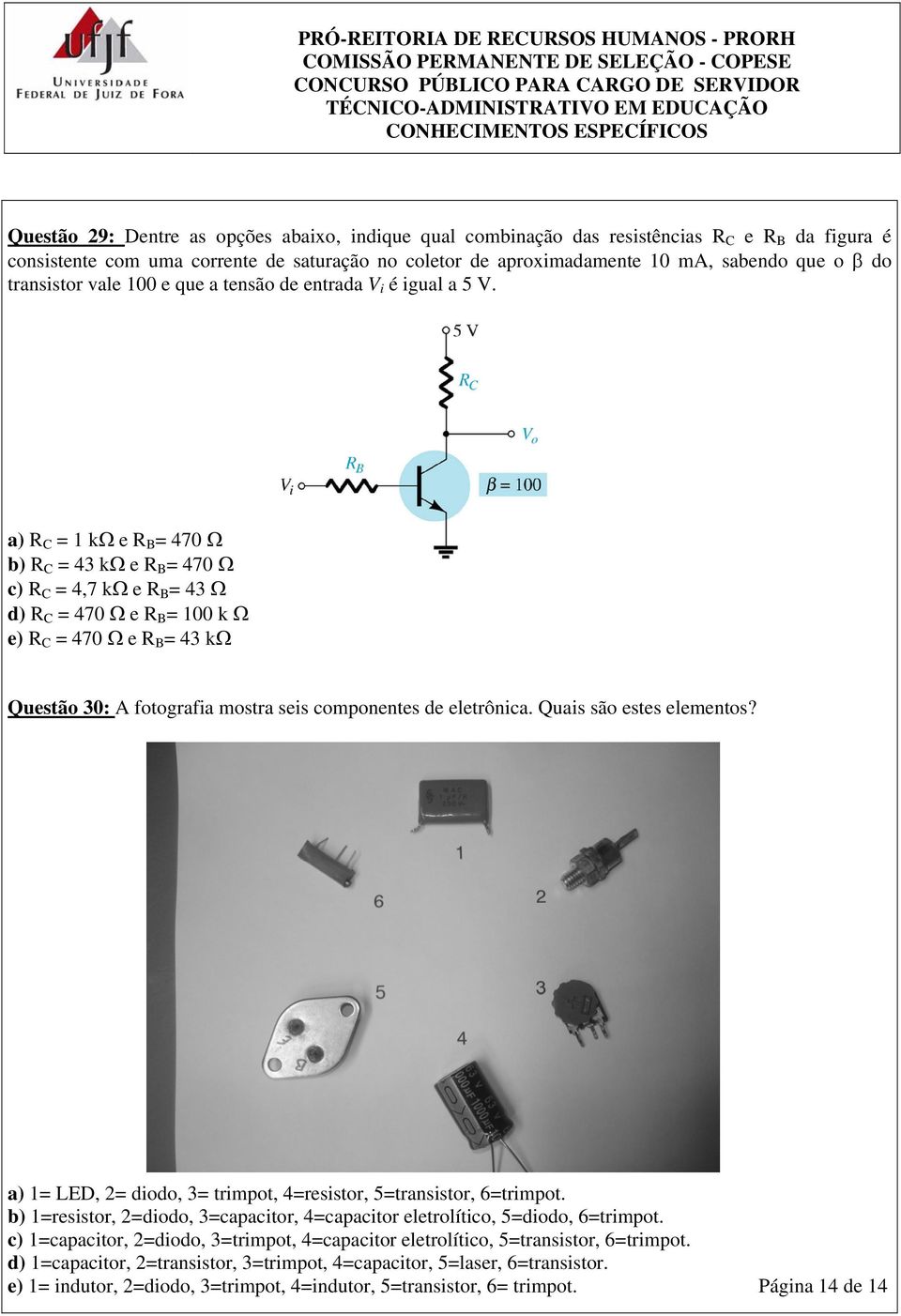 a) R C = 1 kω e R B = 470 Ω b) R C = 43 kω e R B = 470 Ω c) R C = 4,7 kω e R B = 43 Ω d) R C = 470 Ω e R B = 100 k Ω e) R C = 470 Ω e R B = 43 kω Questão 30: A fotografia mostra seis componentes de