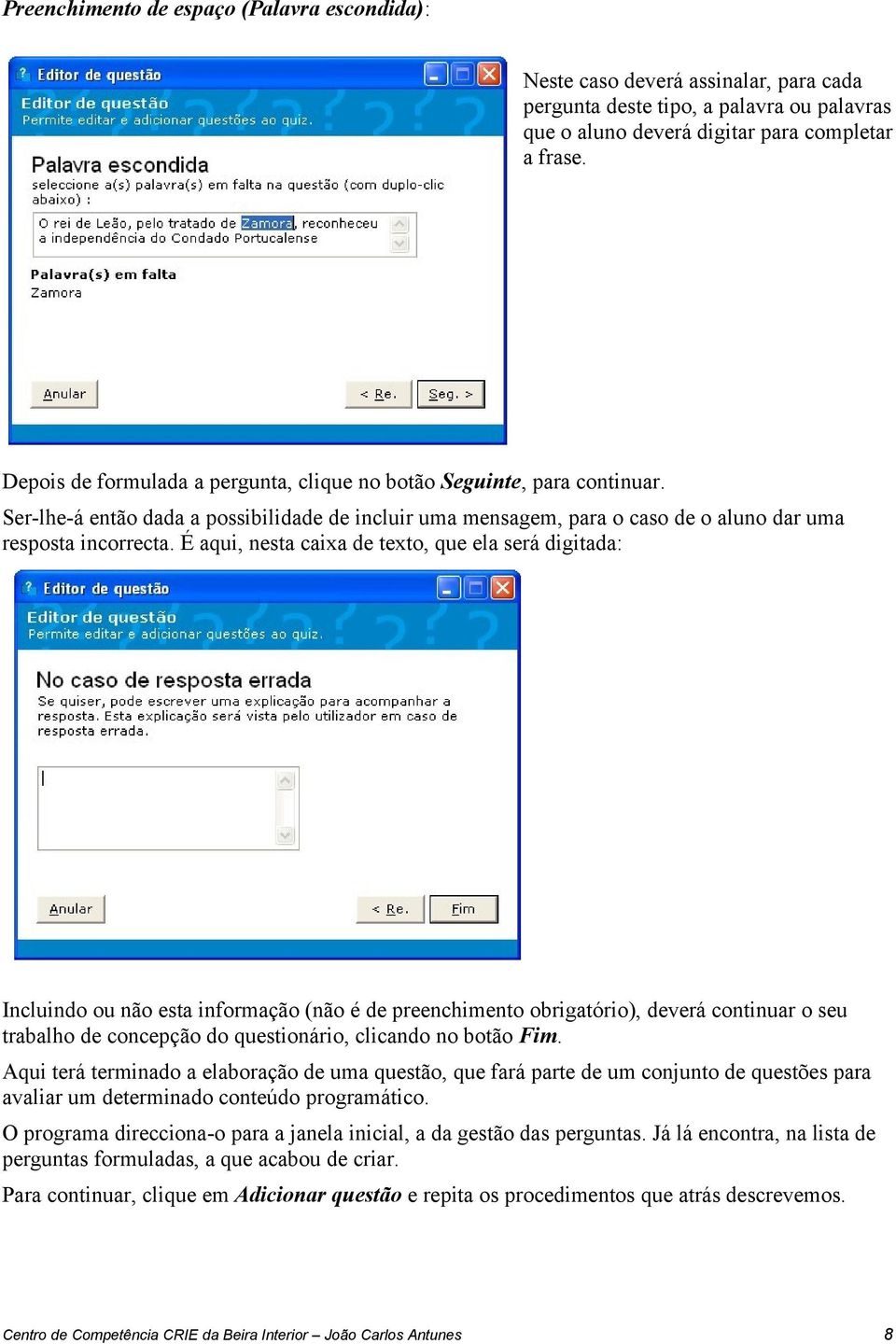 É aqui, nesta caixa de texto, que ela será digitada: Incluindo ou não esta informação (não é de preenchimento obrigatório), deverá continuar o seu trabalho de concepção do questionário, clicando no