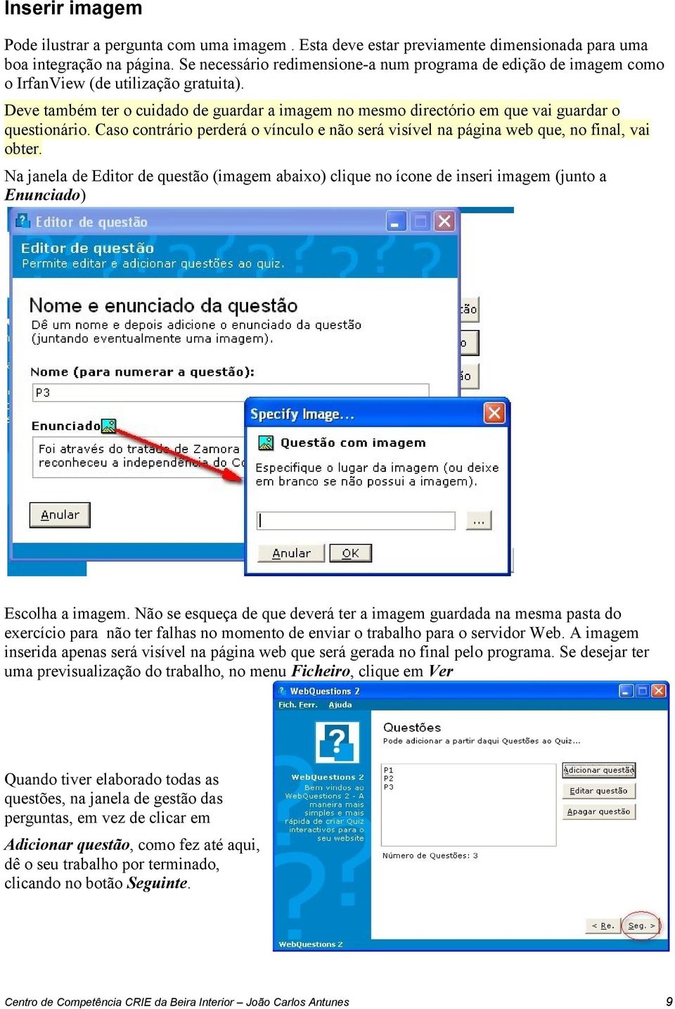 Deve também ter o cuidado de guardar a imagem no mesmo directório em que vai guardar o questionário. Caso contrário perderá o vínculo e não será visível na página web que, no final, vai obter.