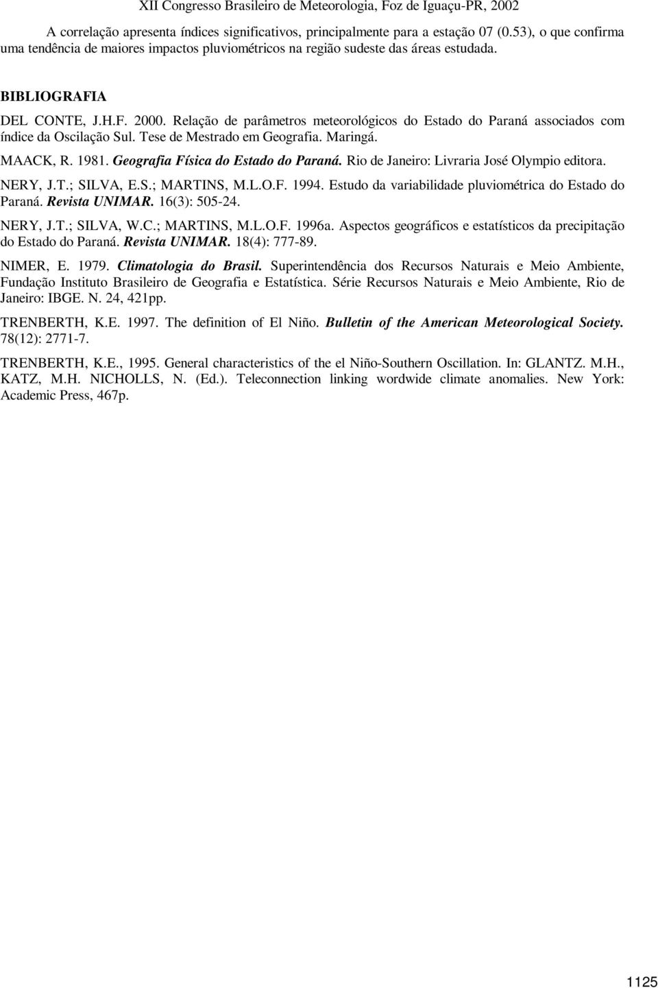 Geografia Física do Estado do Paraná. Rio de Janeiro: Livraria José Olympio editora. NERY, J.T.; SILVA, E.S.; MARTINS, M.L.O.F. 1994. Estudo da variabilidade pluviométrica do Estado do Paraná.