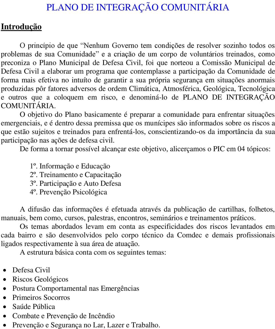 própria segurança em situações anormais produzidas pôr fatores adversos de ordem Climática, Atmosférica, Geológica, Tecnológica e outros que a coloquem em risco, e denominá-lo de PLANO DE INTEGRAÇÃO