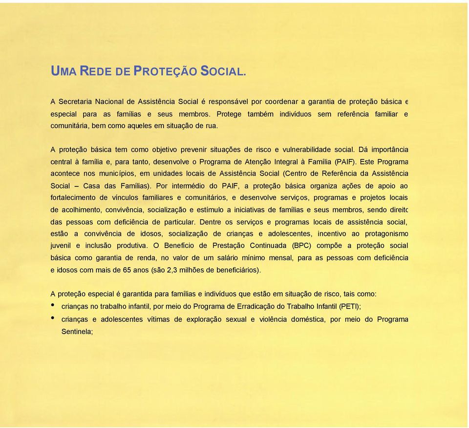 Dá importância central à família e, para tanto, desenvolve o Programa de Atenção Integral à Família (PAIF).