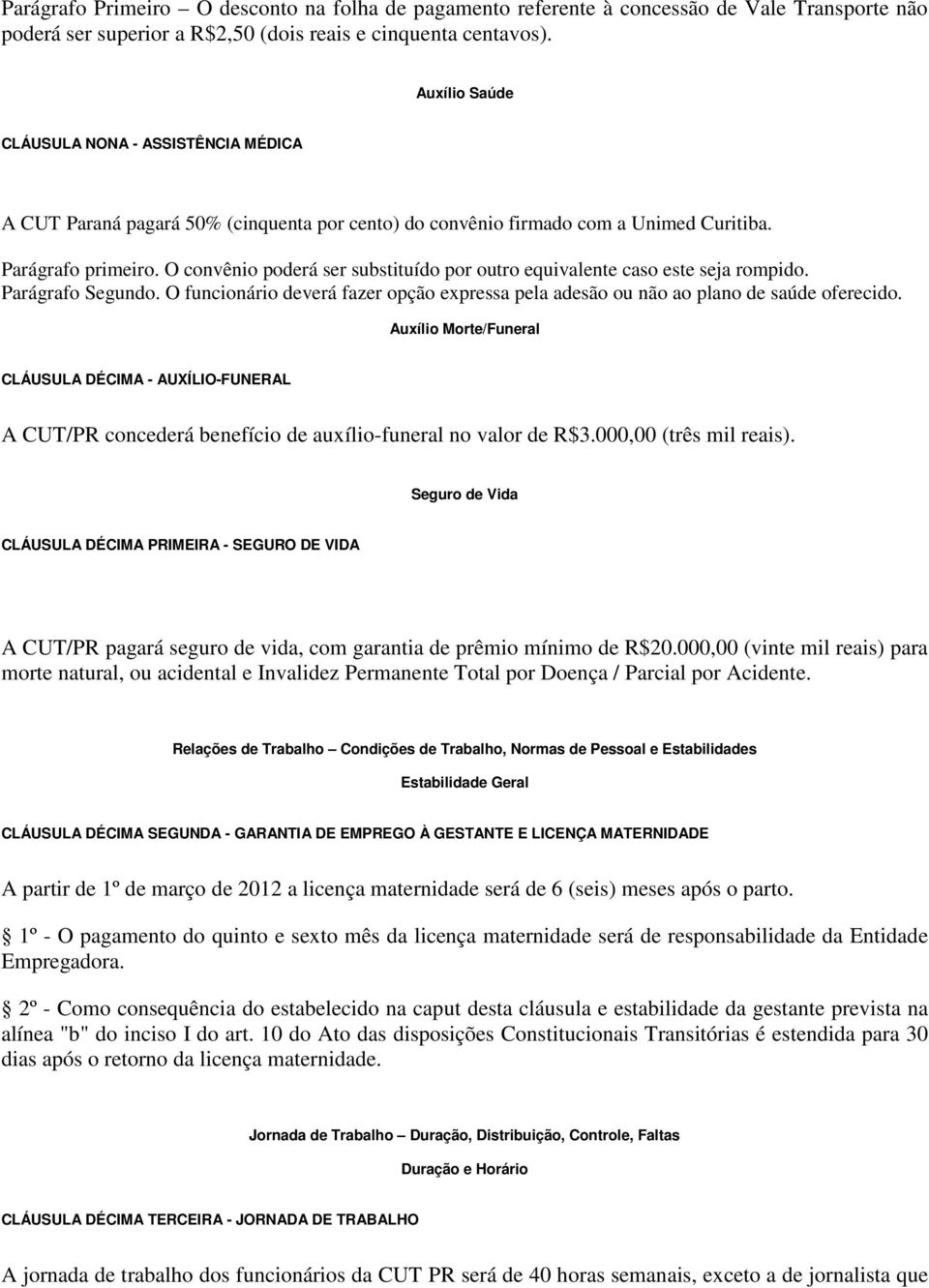 O convênio poderá ser substituído por outro equivalente caso este seja rompido. Parágrafo Segundo. O funcionário deverá fazer opção expressa pela adesão ou não ao plano de saúde oferecido.