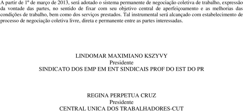 Tal instrumental será alcançado com estabelecimento de processo de negociação coletiva livre, direta e permanente entre as partes interessadas.