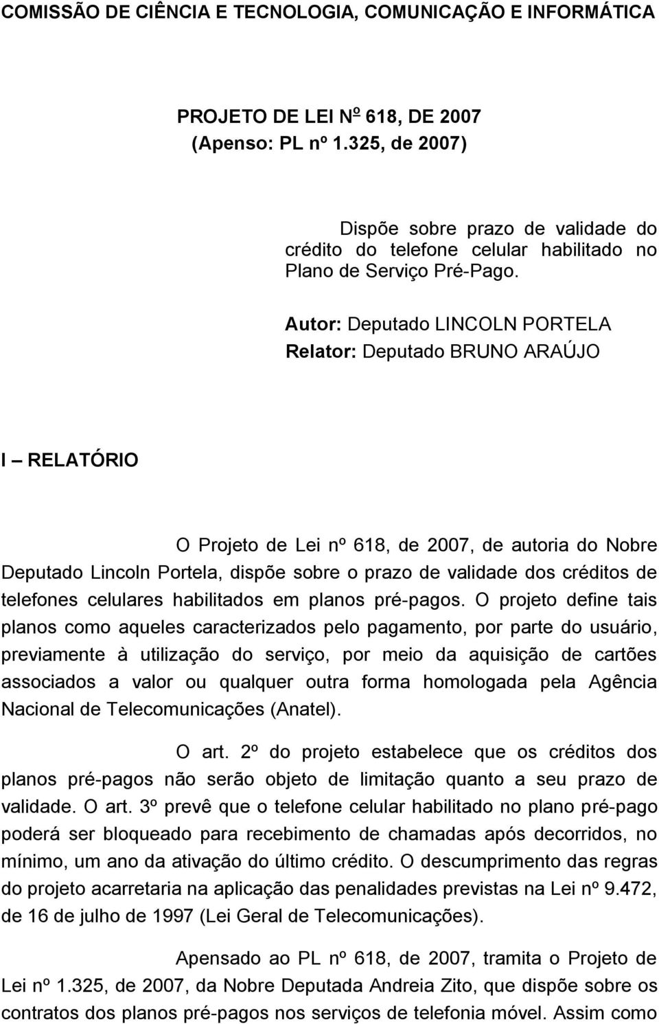 Autor: Deputado LINCOLN PORTELA Relator: Deputado BRUNO ARAÚJO I RELATÓRIO O Projeto de Lei nº 618, de 2007, de autoria do Nobre Deputado Lincoln Portela, dispõe sobre o prazo de validade dos