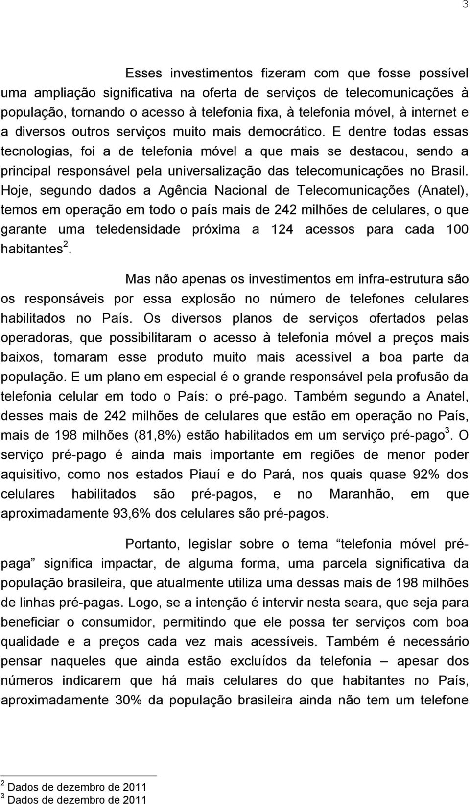 E dentre todas essas tecnologias, foi a de telefonia móvel a que mais se destacou, sendo a principal responsável pela universalização das telecomunicações no Brasil.