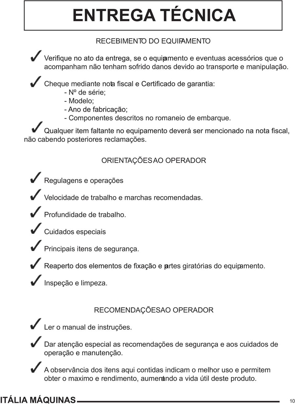 ORIENTAÇÕES AO OPERADOR Regulagens e operações Velocidade de trabalho e marchas recomendadas. Profundidade de trabalho. Cuidados especiais Principais itens de segurança.