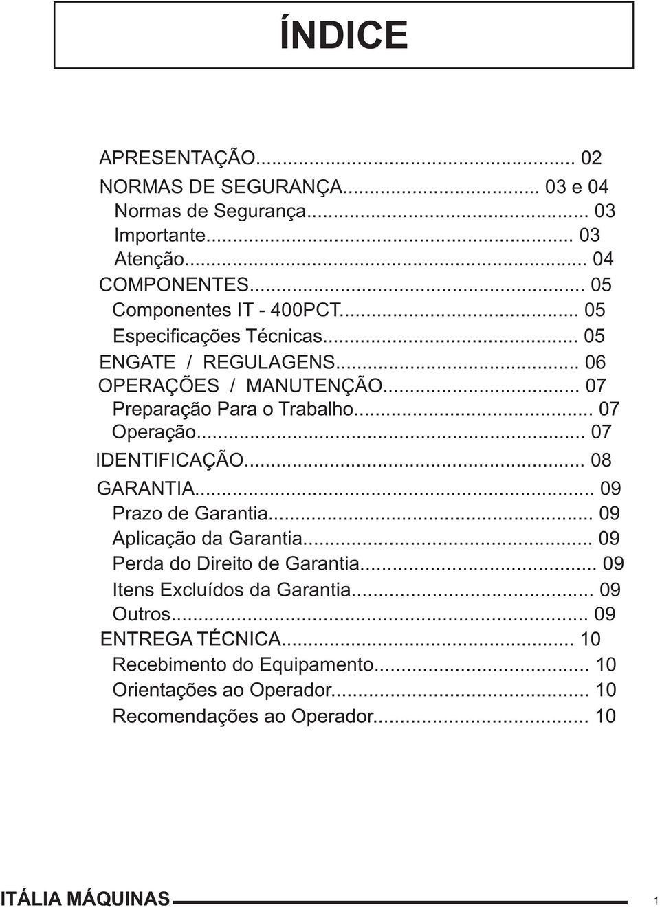 .. 07 Operação... 07 IDENTIFICAÇÃO... 08 GARANTIA... 09 Prazo de Garantia... 09 Aplicação da Garantia.