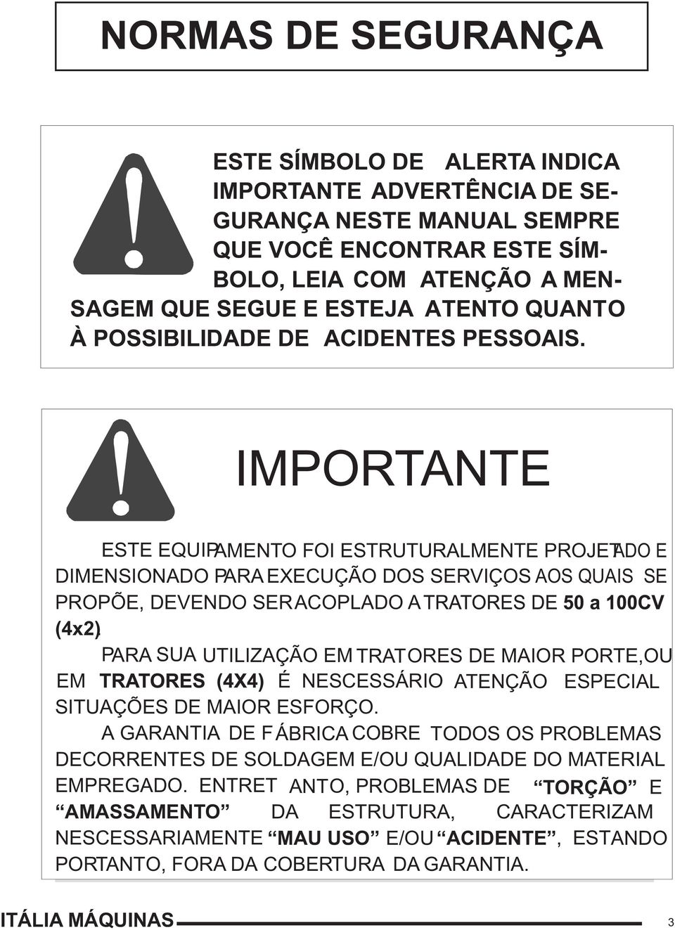 PARA SUA UTILIZAÇÃO EM TRATORES DE MAIOR PORTE,OU EM É NESCESSÁRIO ATENÇÃO ESPECIAL SITUAÇÕES DE MAIOR ESFORÇO.