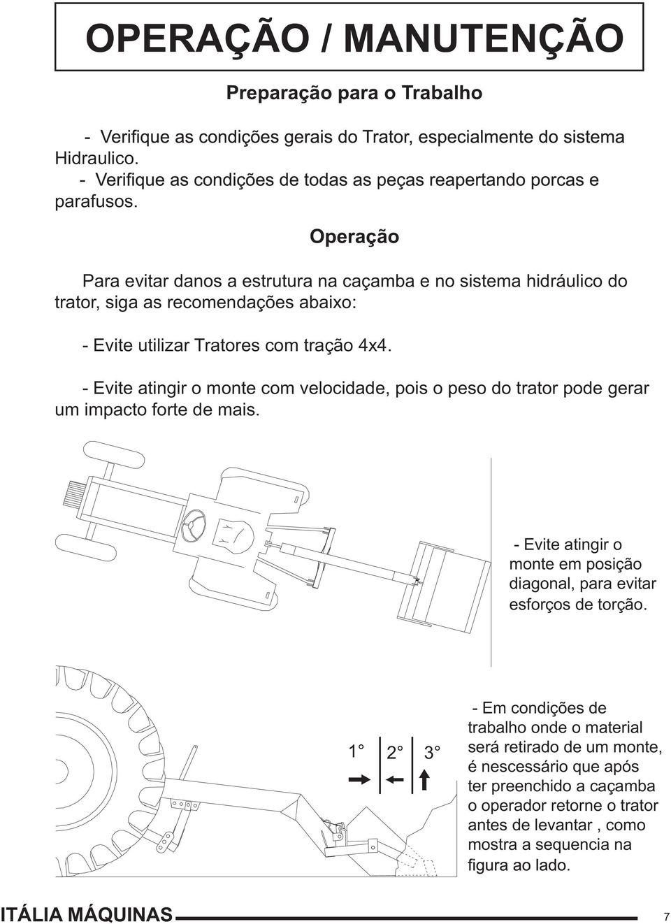 tração 4x4. - Evite atingir o monte com velocidade, pois o peso do trator pode gerar um impacto forte de mais.