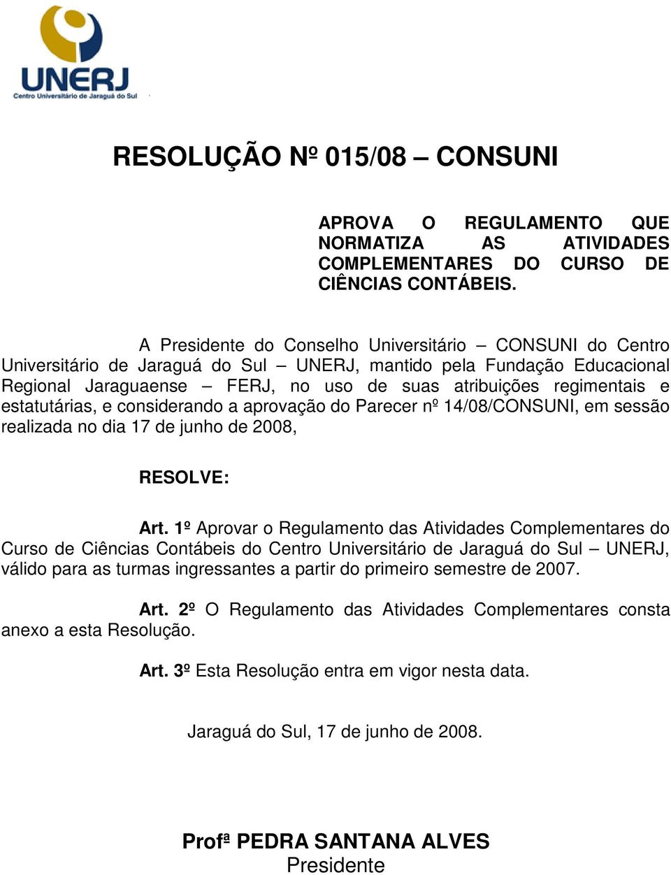 estatutárias, e considerando a aprovação do Parecer nº 14/08/CONSUNI, em sessão realizada no dia 17 de junho de 2008, RESOLVE: Art.
