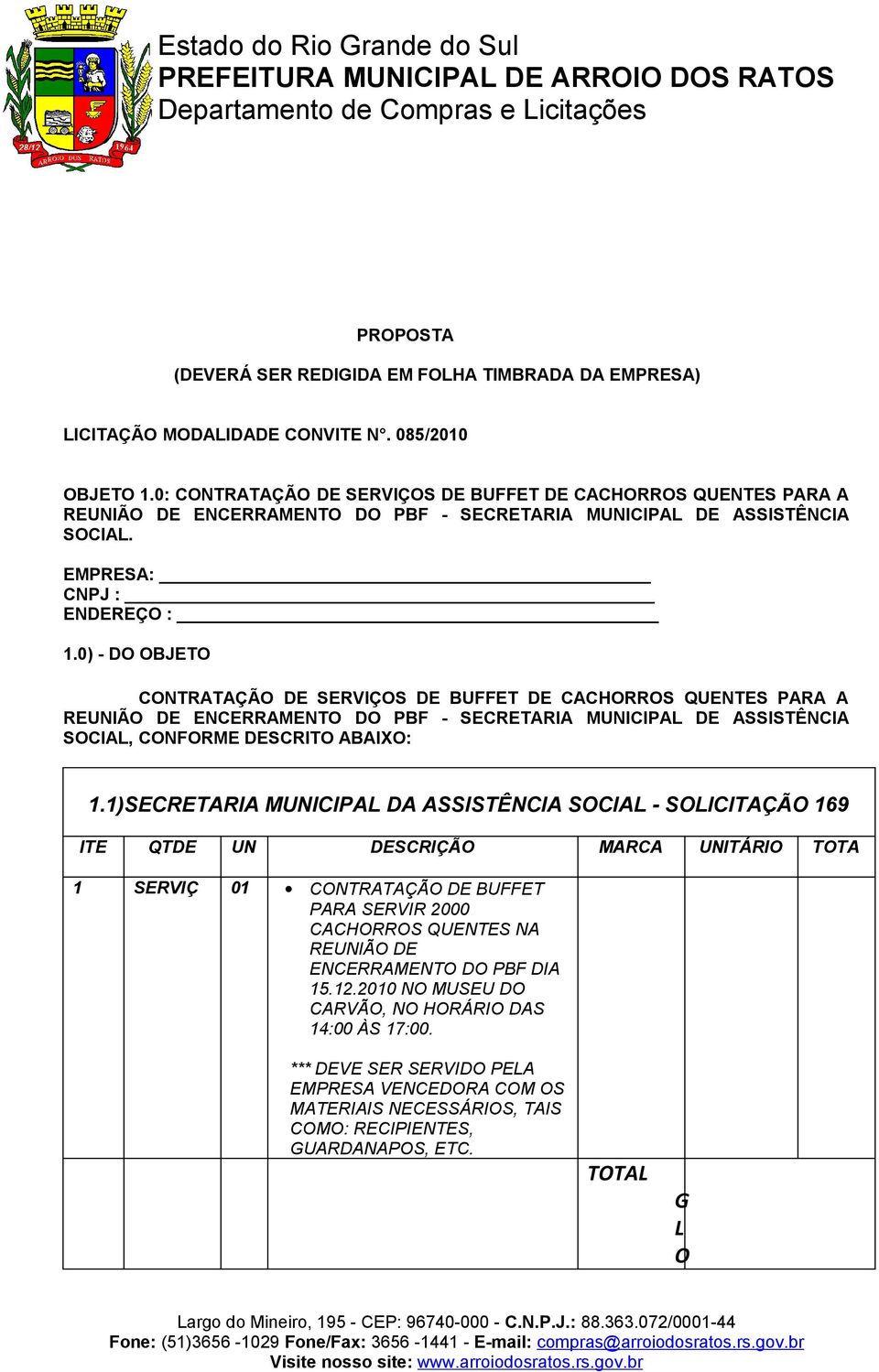 0) - DO OBJETO CONTRATAÇÃO DE SERVIÇOS DE BUFFET DE CACHORROS QUENTES PARA A REUNIÃO DE ENCERRAMENTO DO PBF - SECRETARIA MUNICIPA DE ASSISTÊNCIA SOCIA, CONFORME DESCRITO ABAIXO: 1.