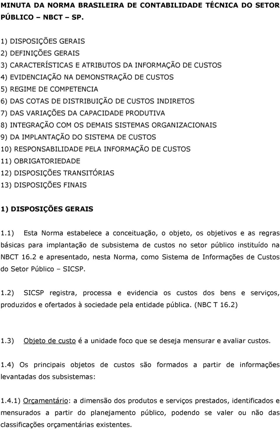 CUSTOS INDIRETOS 7) DAS VARIAÇÕES DA CAPACIDADE PRODUTIVA 8) INTEGRAÇÃO COM OS DEMAIS SISTEMAS ORGANIZACIONAIS 9) DA IMPLANTAÇÃO DO SISTEMA DE CUSTOS 10) RESPONSABILIDADE PELA INFORMAÇÃO DE CUSTOS