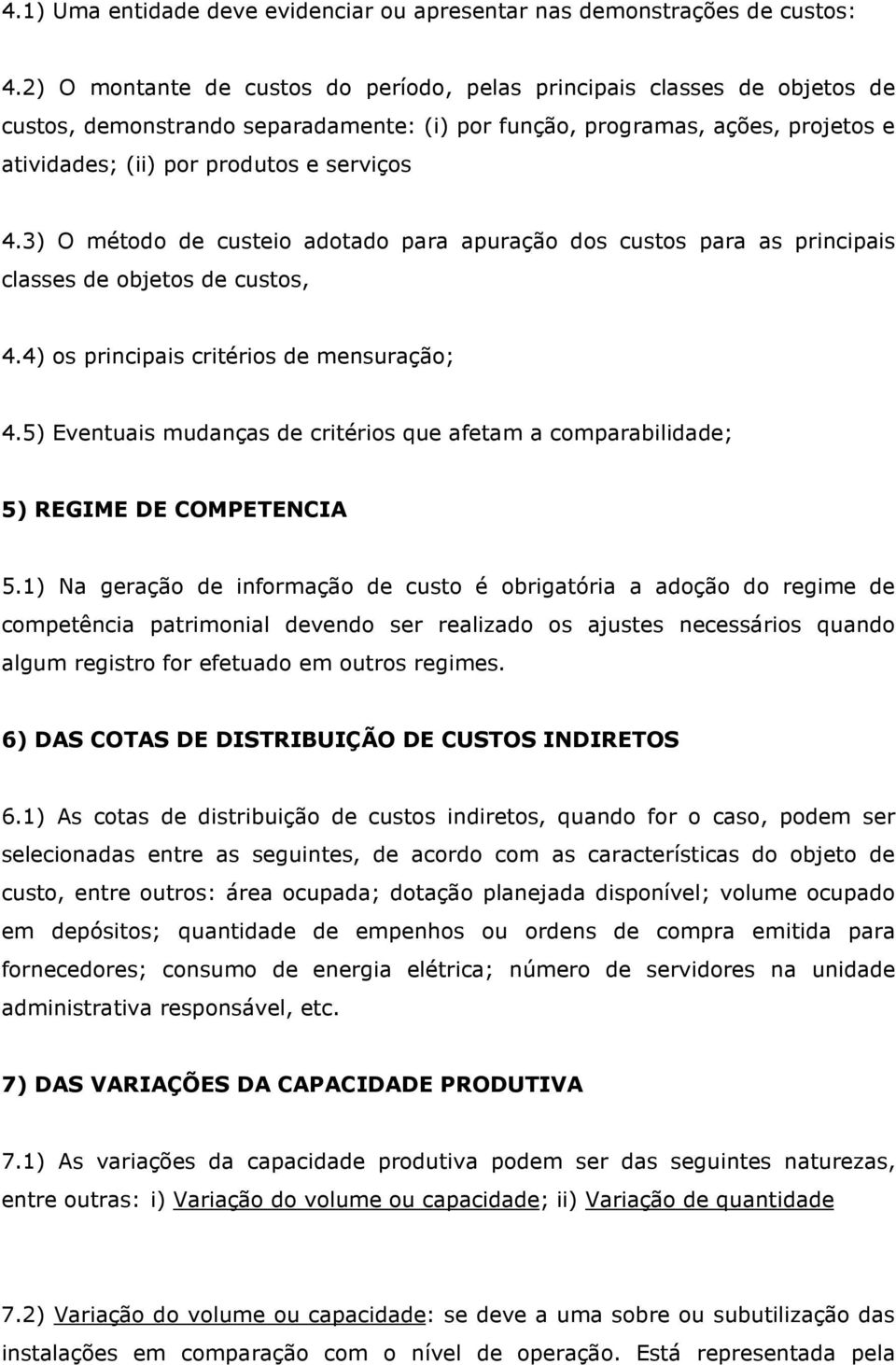 3) O método de custeio adotado para apuração dos custos para as principais classes de objetos de custos, 4.4) os principais critérios de mensuração; 4.