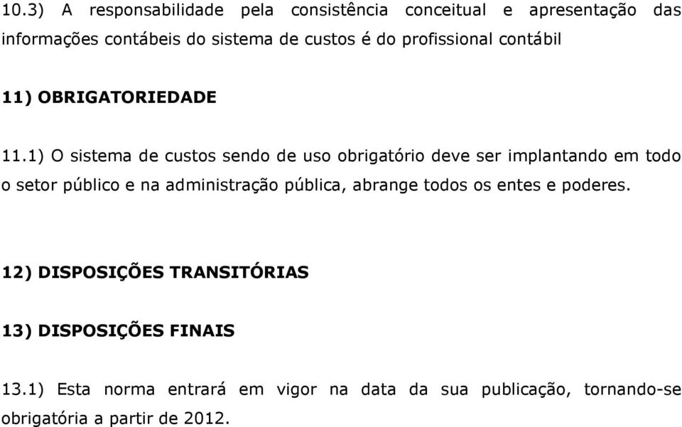 1) O sistema de custos sendo de uso obrigatório deve ser implantando em todo o setor público e na administração