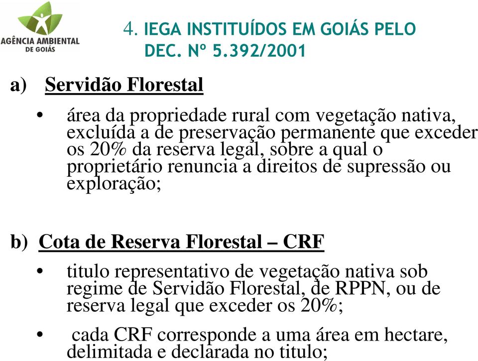 legal, sobre a qual o proprietário renuncia a direitos de supressão ou exploração; b) Cota de Reserva Florestal CRF titulo