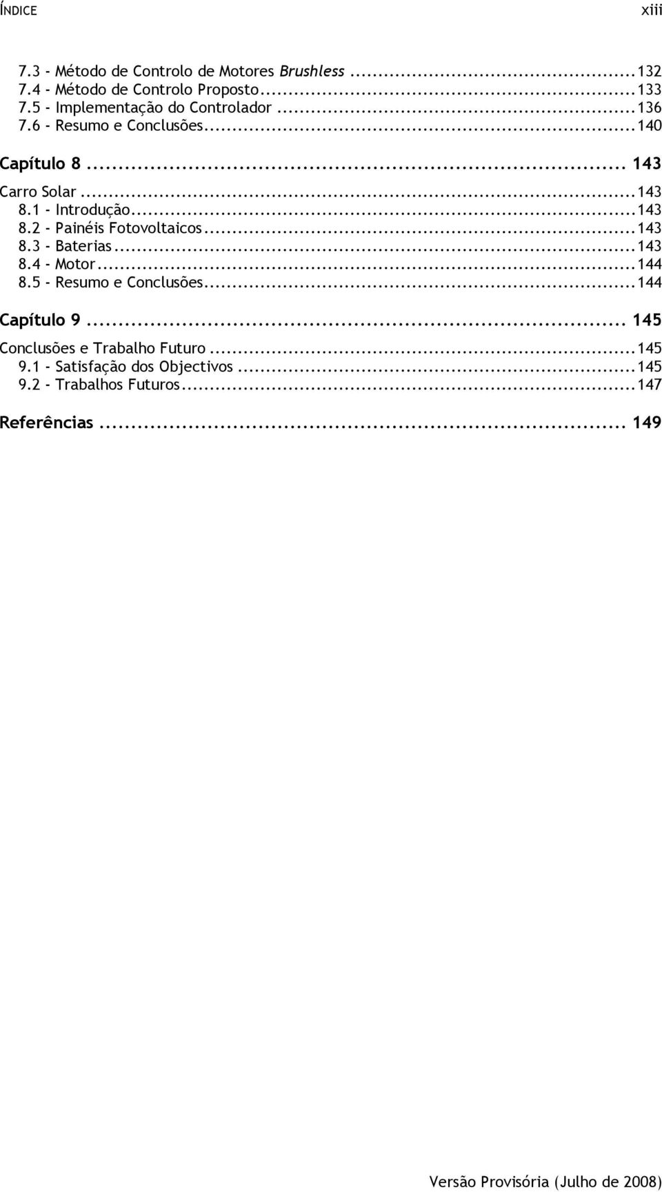 1 - Introdução... 143 8.2 - Painéis Fotovoltaicos... 143 8.3 - Baterias... 143 8.4 - Motor... 144 8.5 - Resumo e Conclusões.