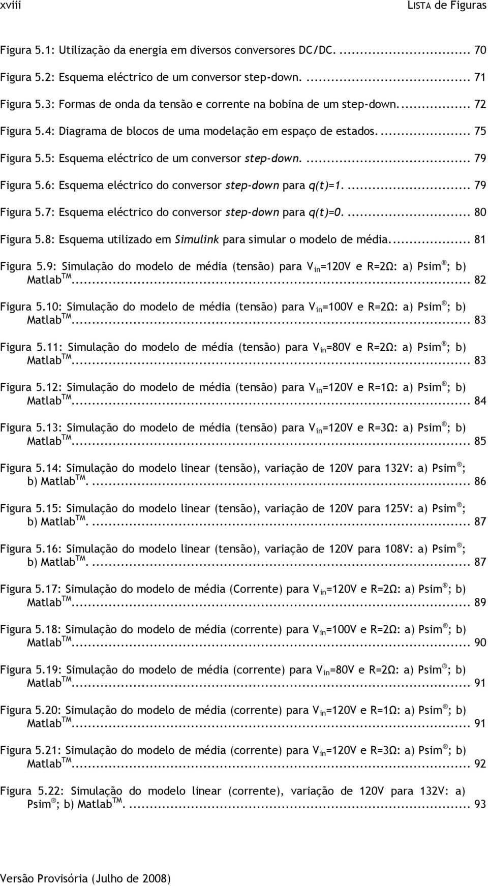 5: Esquema eléctrico de um conversor step-down.... 79 Figura 5.6: Esquema eléctrico do conversor step-down para q(t)=1.... 79 Figura 5.7: Esquema eléctrico do conversor step-down para q(t)=0.