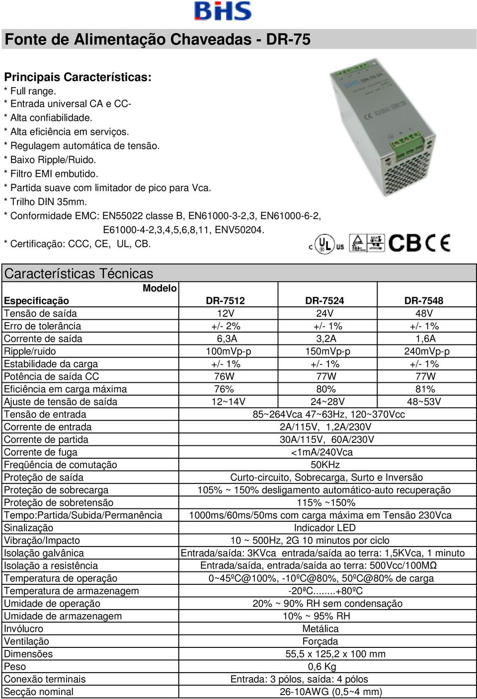 carga +/- 1% +/- 1% +/- 1% Potência de saída CC 76W 77W 77W Eficiência em carga máxima 76% 80% 81% Ajuste de tensão de saída 12~14V 24~28V 48~53V Tensão de entrada 85~264Vca 47~63Hz, 120~370Vcc