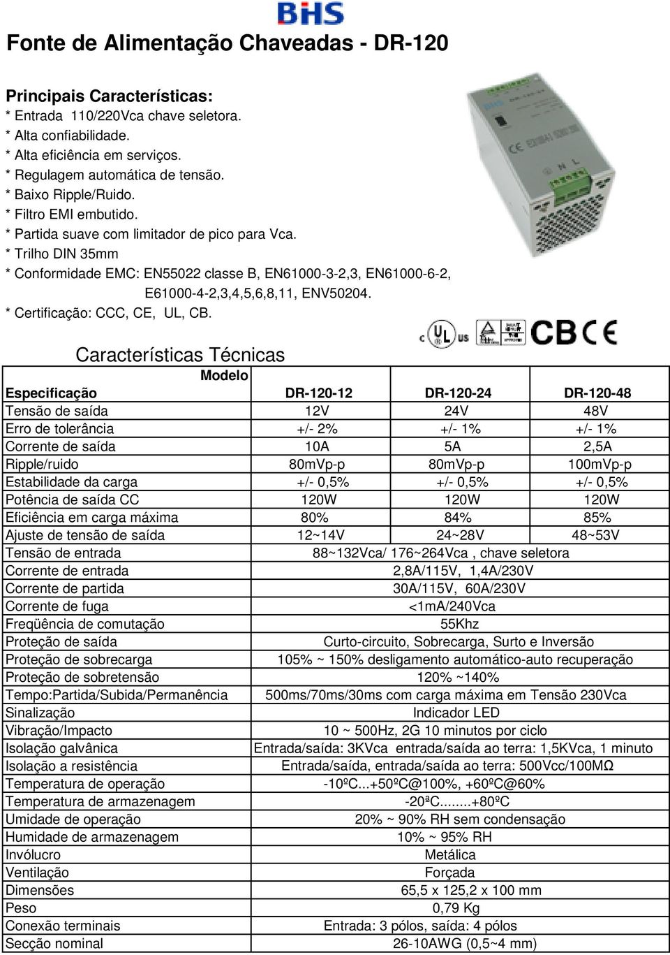 Estabilidade da carga +/- 0,5% +/- 0,5% +/- 0,5% Potência de saída CC 120W 120W 120W Eficiência em carga máxima 80% 84% 85% Ajuste de tensão de saída 12~14V 24~28V 48~53V Tensão de entrada 88~132Vca/