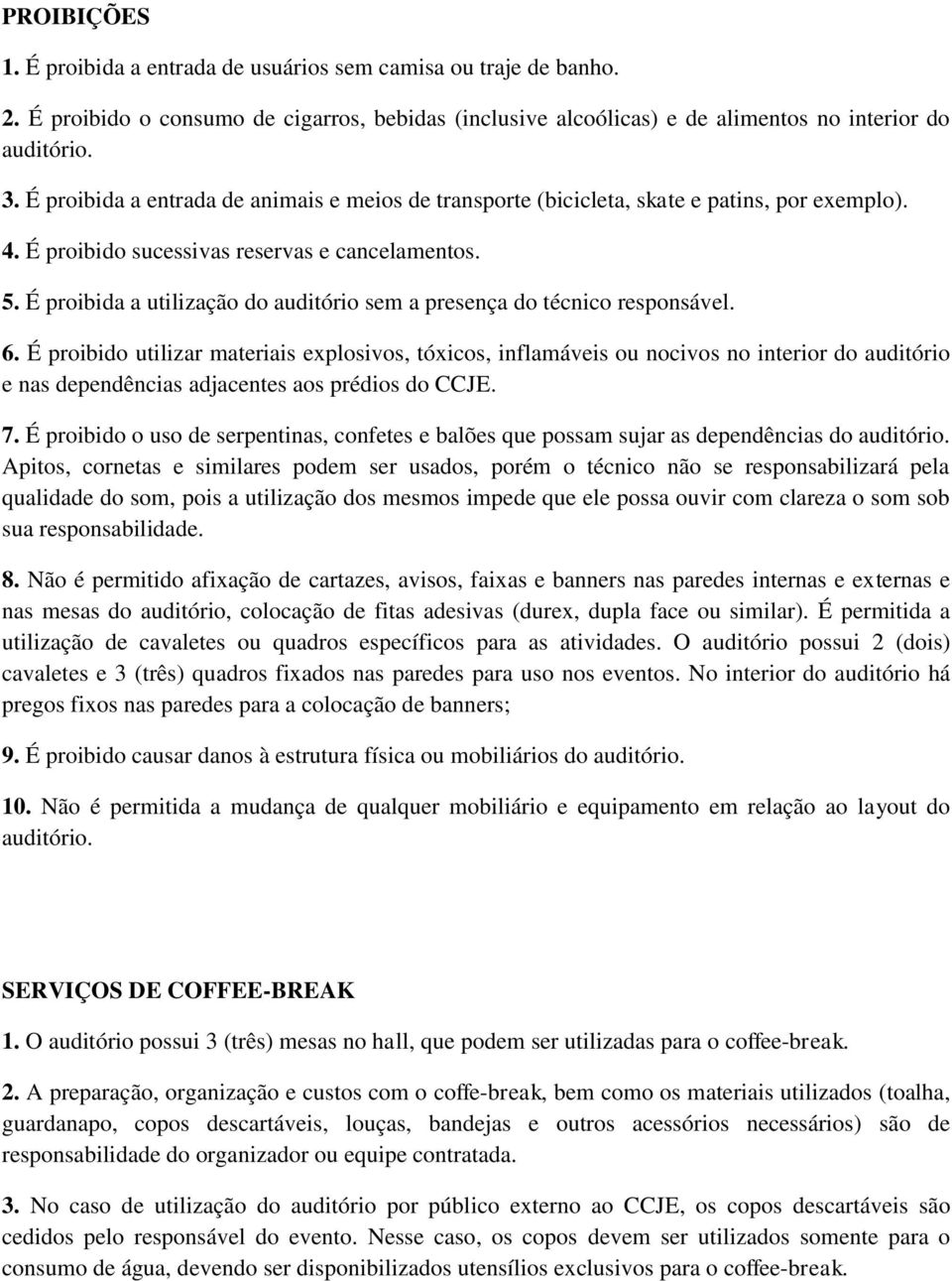 É proibida a utilização do auditório sem a presença do técnico responsável. 6.