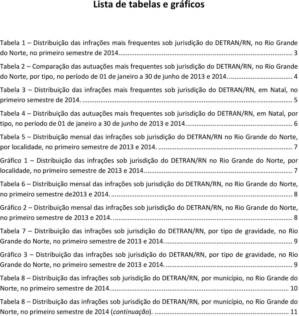 ... 4 Tabela 3 Distribuição das infrações mais frequentes sob jurisdição do DETRAN/RN, em Natal, no primeiro semestre de 2014.