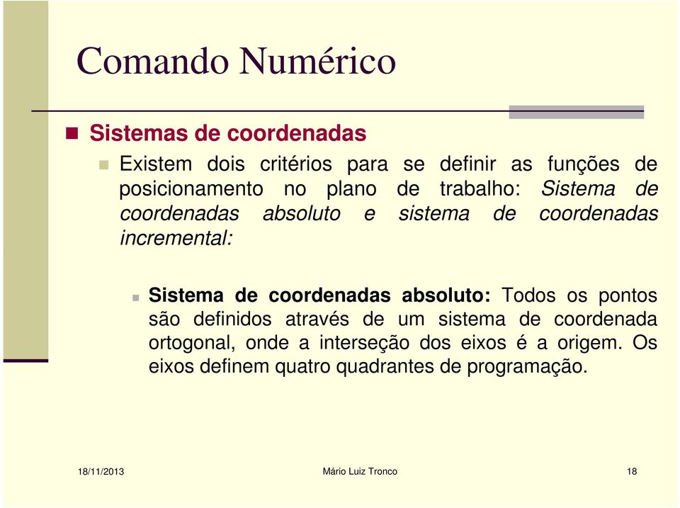 absoluto: Todos os pontos são definidos através de um sistema de coordenada ortogonal, onde a