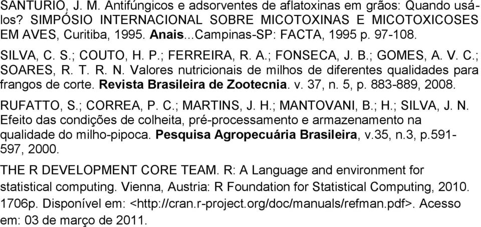 Revista Brasileira de Zootecnia. v. 37, n. 5, p. 883-889, 2008. RUFATTO, S.; CORREA, P. C.; MARTINS, J. H.; MANTOVANI, B.; H.; SILVA, J. N.