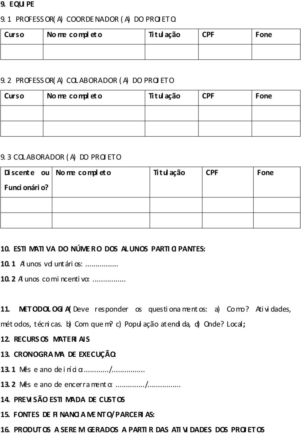 .. 11. METODOL OGI A( Deve responder os questi ona ment os: a) Como? Ati vi dades, mét odos, técni cas. b) Com que m? c) Popul ação atendi da, d) Onde? Local; 12. RECURS OS MATERI AIS 13.