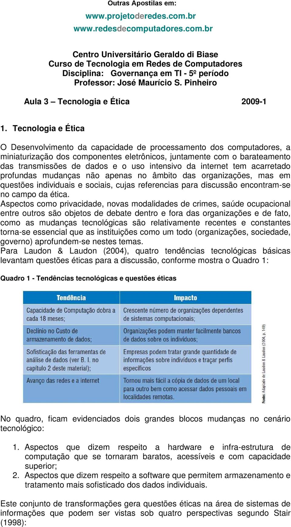 intensivo da internet tem acarretado profundas mudanças não apenas no âmbito das organizações, mas em questões individuais e sociais, cujas referencias para discussão encontram-se no campo da ética.