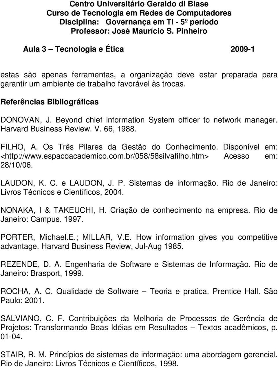 br/058/58silvafilho.htm> Acesso em: 28/10/06. LAUDON, K. C. e LAUDON, J. P. Sistemas de informação. Rio de Janeiro: Livros Técnicos e Científicos, 2004. NONAKA, I & TAKEUCHI, H.