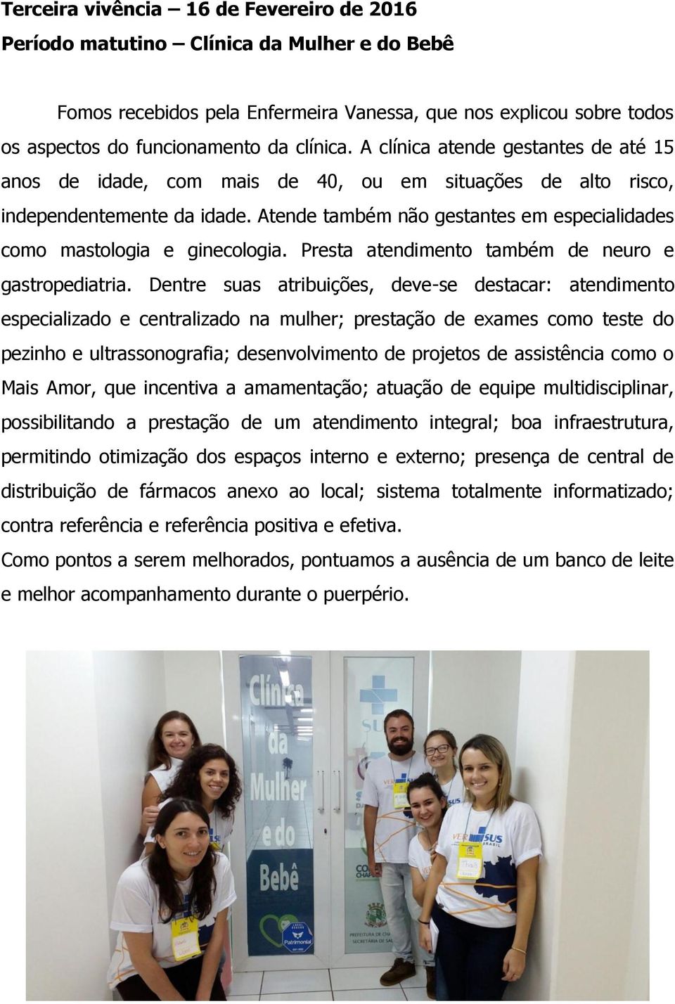 Atende também não gestantes em especialidades como mastologia e ginecologia. Presta atendimento também de neuro e gastropediatria.