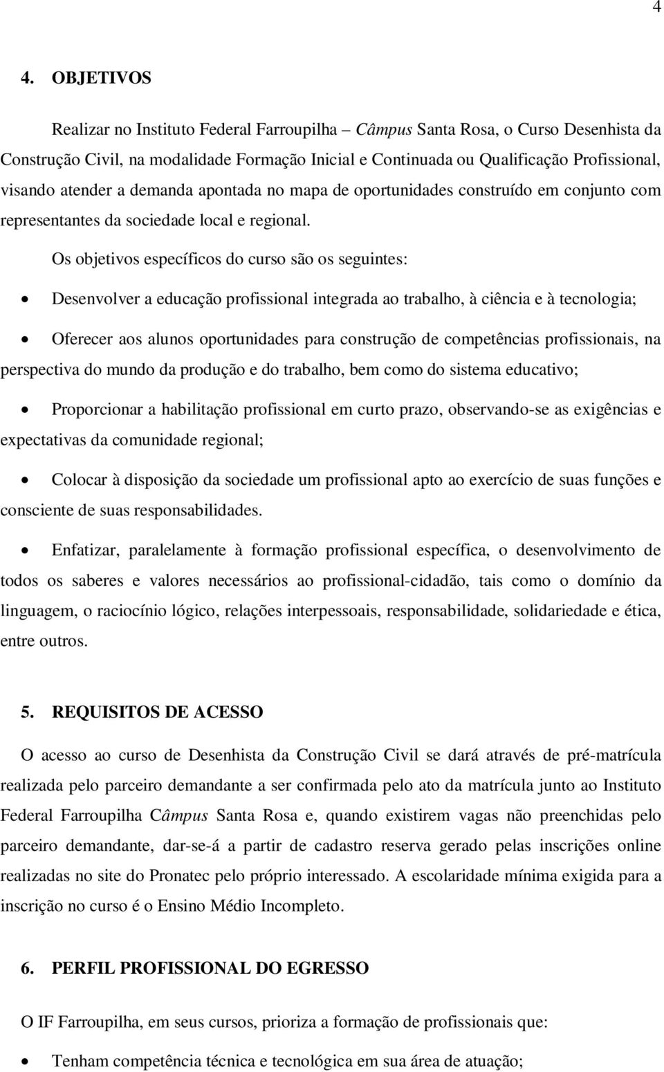 Os objetivos específicos do curso são os seguintes: Desenvolver a educação profissional integrada ao trabalho, à ciência e à tecnologia; Oferecer aos alunos oportunidades para construção de