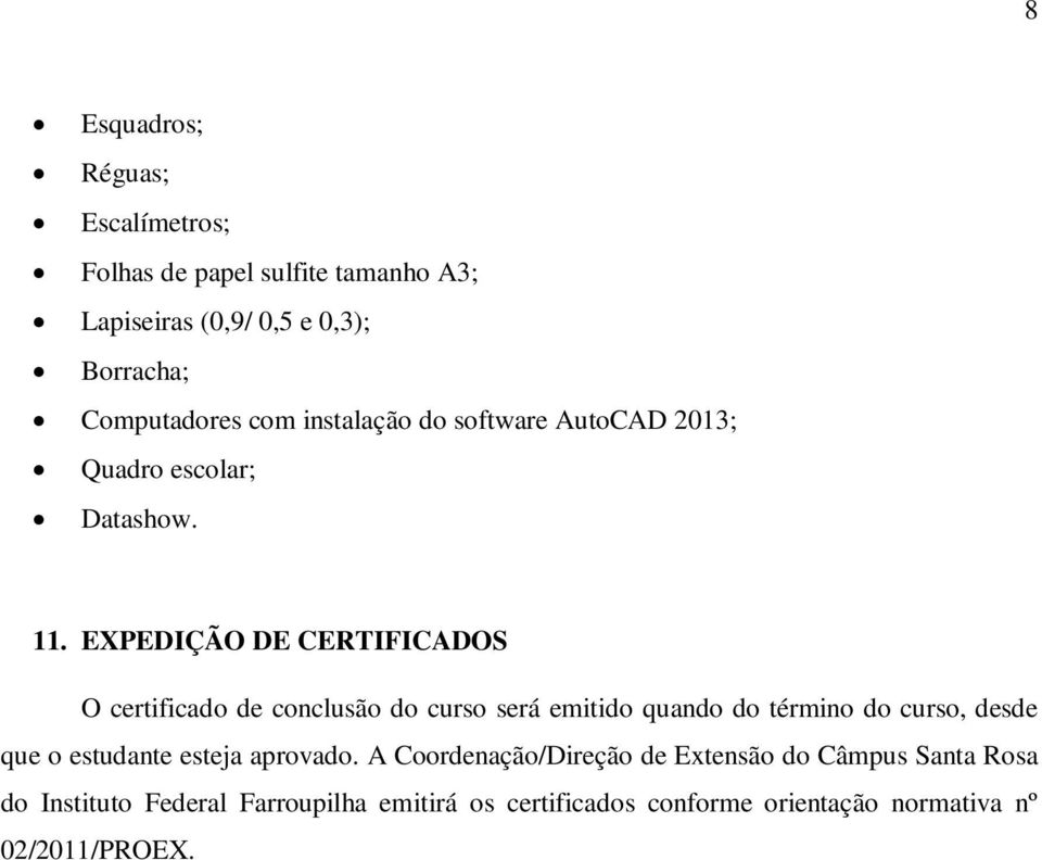 EXPEDIÇÃO DE CERTIFICADOS O certificado de conclusão do curso será emitido quando do término do curso, desde que o