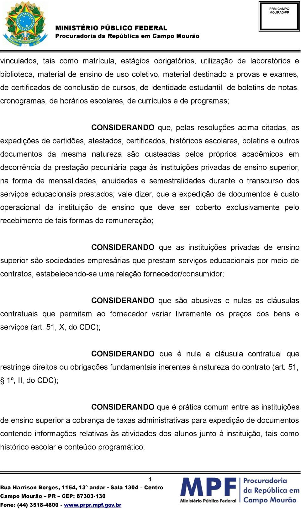 certidões, atestados, certificados, históricos escolares, boletins e outros documentos da mesma natureza são custeadas pelos próprios acadêmicos em decorrência da prestação pecuniária paga às