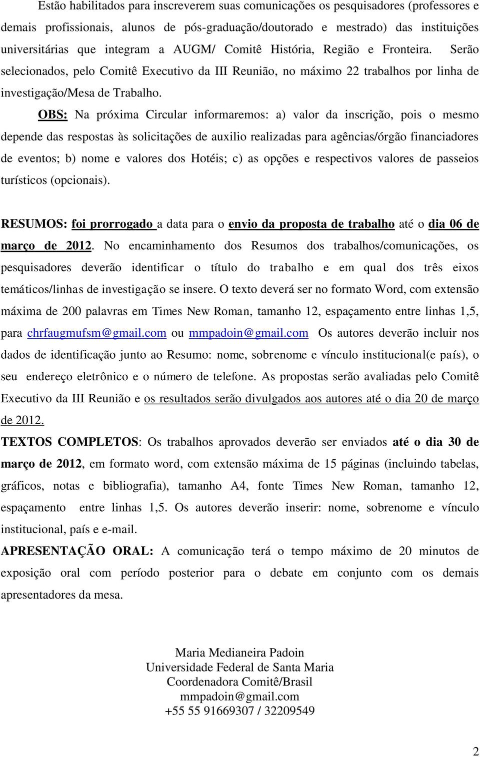 OBS: Na próxima Circular informaremos: a) valor da inscrição, pois o mesmo depende das respostas às solicitações de auxilio realizadas para agências/órgão financiadores de eventos; b) nome e valores