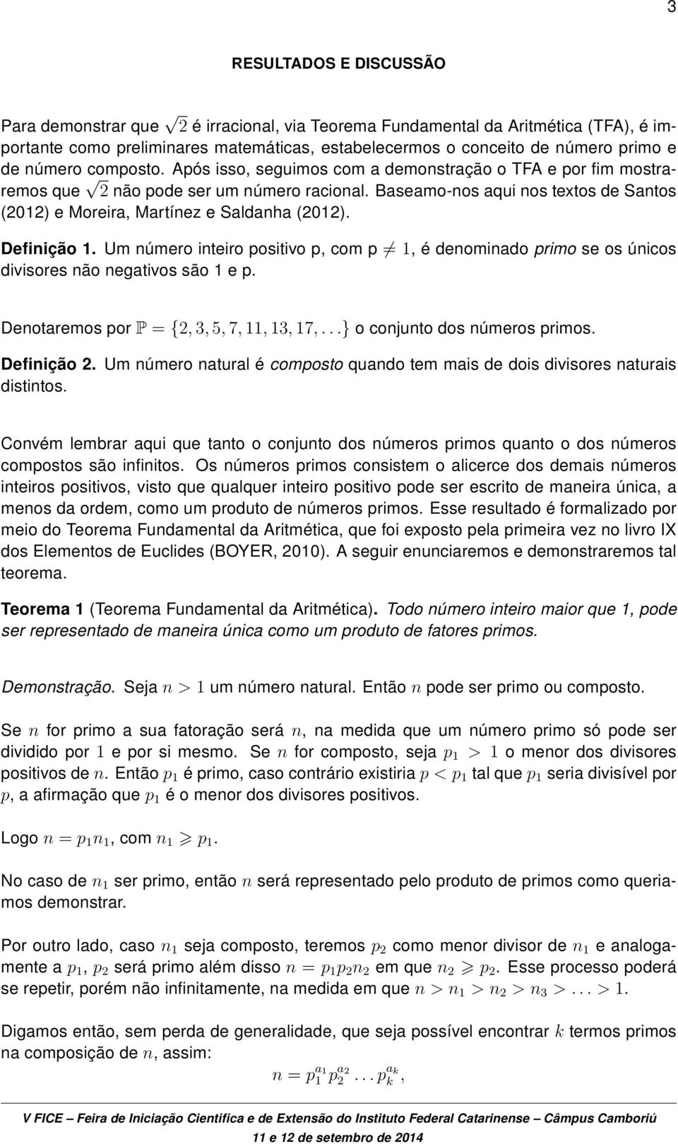 Baseamo-nos aqui nos textos de Santos (2012) e Moreira, Martínez e Saldanha (2012). Definição 1.
