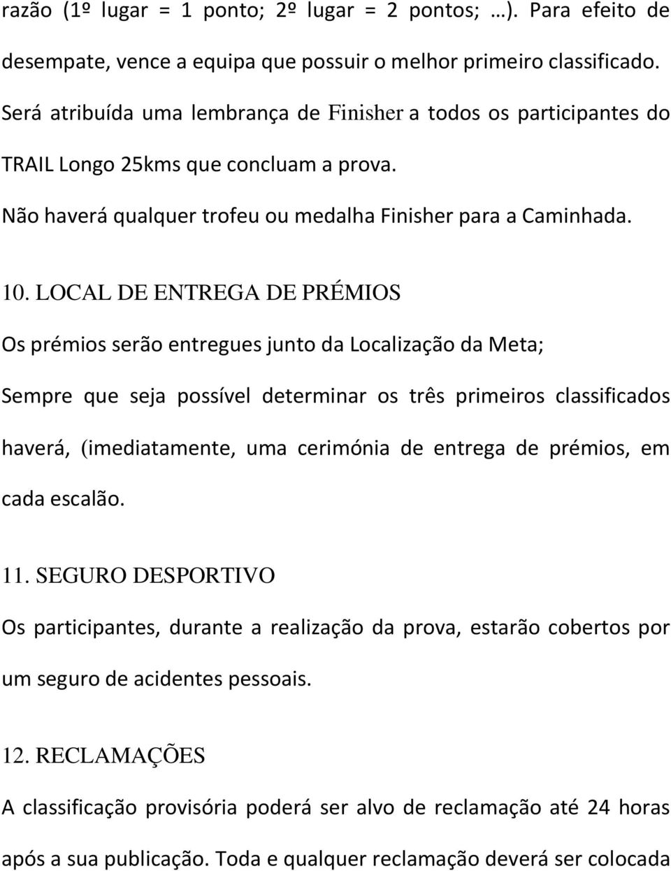 LOCAL DE ENTREGA DE PRÉMIOS Os prémios serão entregues junto da Localização da Meta; Sempre que seja possível determinar os três primeiros classificados haverá, (imediatamente, uma cerimónia de