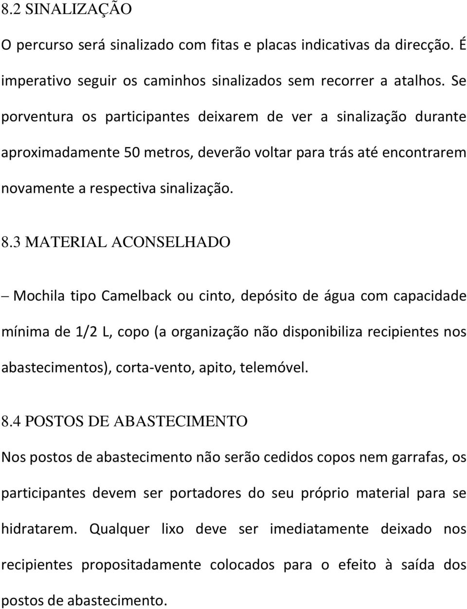 3 MATERIAL ACONSELHADO Mochila tipo Camelback ou cinto, depósito de água com capacidade mínima de 1/2 L, copo (a organização não disponibiliza recipientes nos abastecimentos), corta-vento, apito,