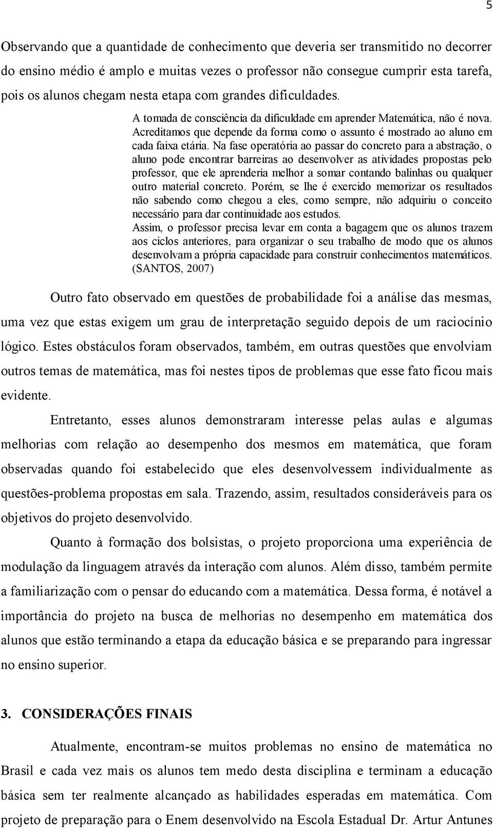 Na fase operatória ao passar do concreto para a abstração, o aluno pode encontrar barreiras ao desenvolver as atividades propostas pelo professor, que ele aprenderia melhor a somar contando balinhas