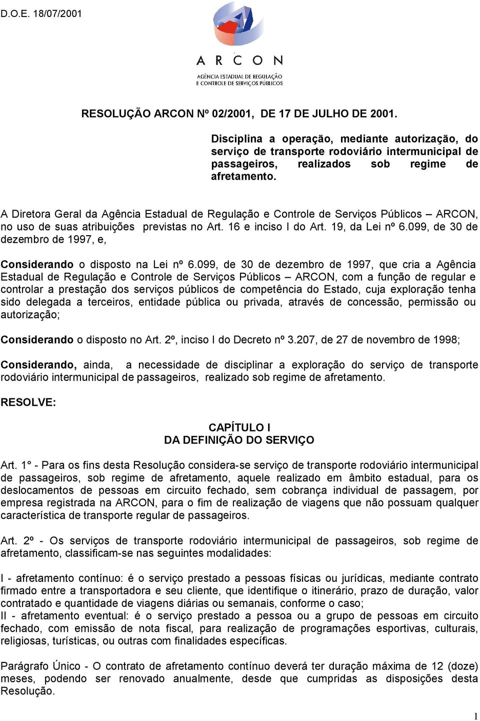 A Diretora Geral da Agência Estadual de Regulação e Controle de Serviços Públicos ARCON, no uso de suas atribuições previstas no Art. 16 e inciso I do Art. 19, da Lei nº 6.