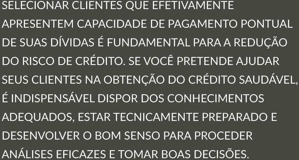 SE VOCÊ PRETENDE AJUDAR SEUS CLIENTES NA OBTENÇÃO DO CRÉDITO SAUDÁVEL, É INDISPENSÁVEL DISPOR