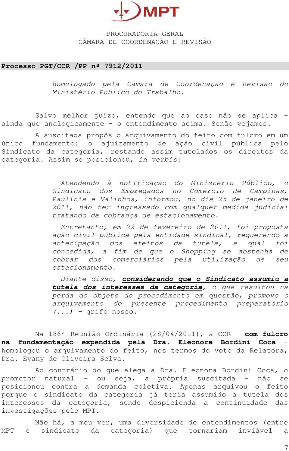 Assim se posicionou, in verbis: Atendendo à notificação do Ministério Público, o Sindicato dos Empregados no Comércio de Campinas, Paulínia e Valinhos, informou, no dia 25 de janeiro de 2011, não ter